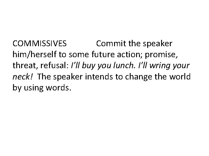 COMMISSIVES Commit the speaker him/herself to some future action; promise, threat, refusal: I’ll buy