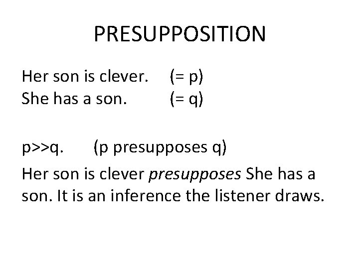 PRESUPPOSITION Her son is clever. (= p) She has a son. (= q) p>>q.