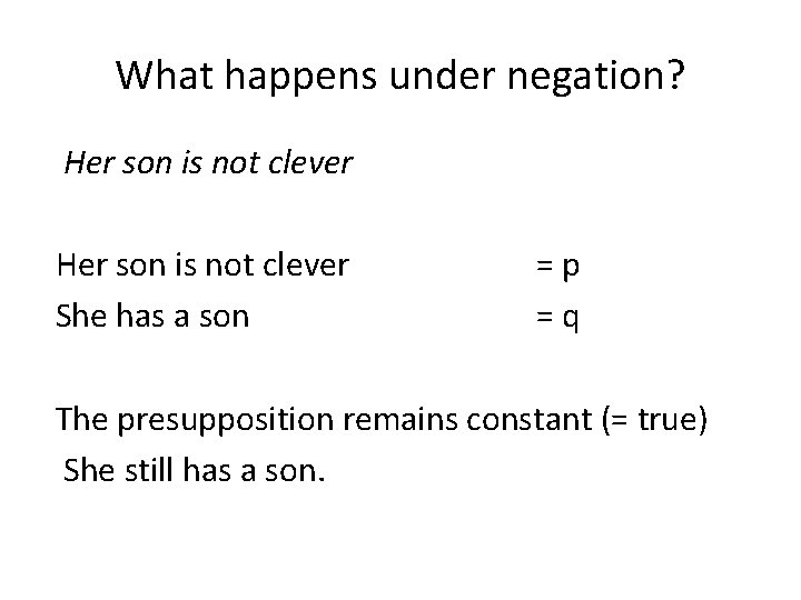 What happens under negation? Her son is not clever She has a son = What happens under negation? Her son is not clever She has a son =