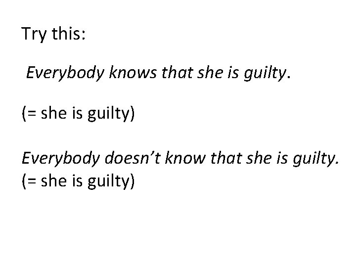 Try this: Everybody knows that she is guilty. (= she is guilty) Everybody doesn’t