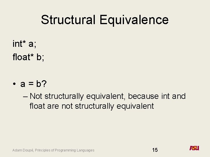 Structural Equivalence int* a; float* b; • a = b? – Not structurally equivalent, Structural Equivalence int* a; float* b; • a = b? – Not structurally equivalent,