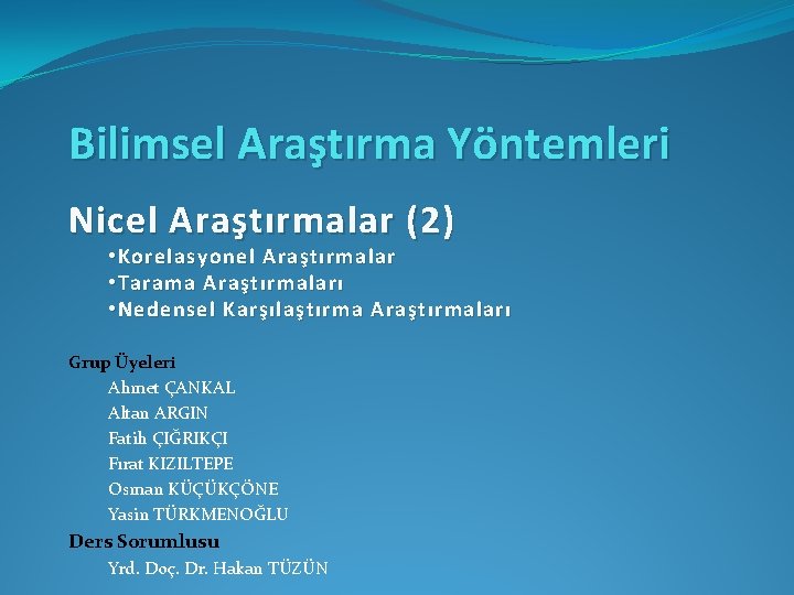 Bilimsel Araştırma Yöntemleri Nicel Araştırmalar (2) • Korelasyonel Araştırmalar • Tarama Araştırmaları • Nedensel