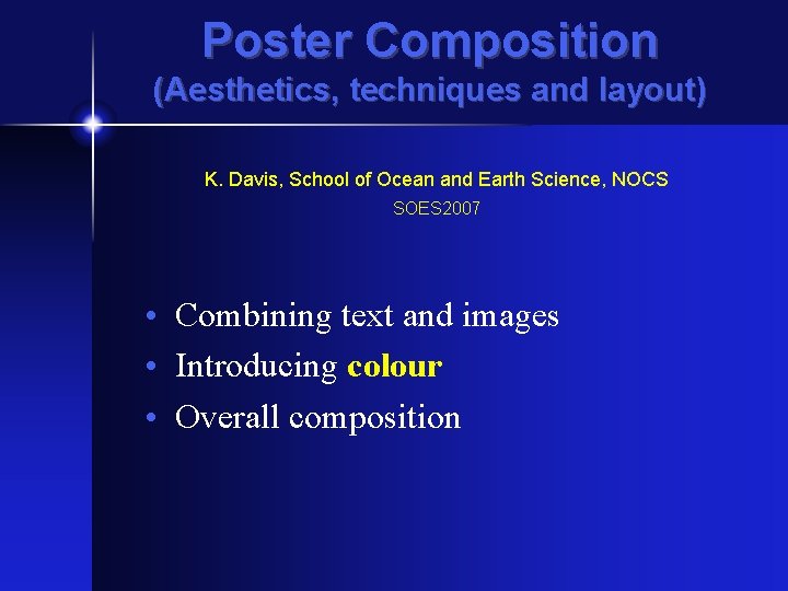 Poster Composition (Aesthetics, techniques and layout) K. Davis, School of Ocean and Earth Science,