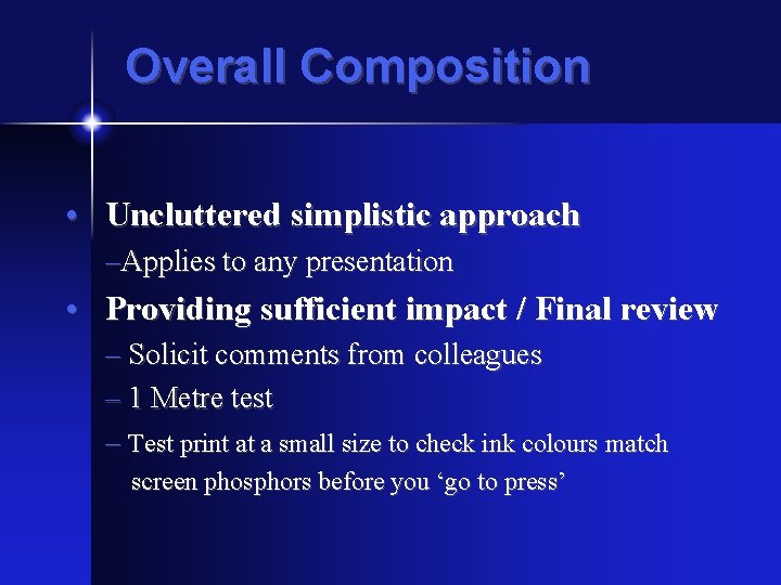Overall Composition • Uncluttered simplistic approach –Applies to any presentation • Providing sufficient impact