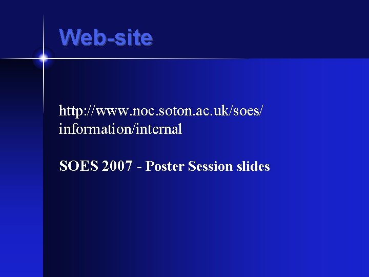 Web-site http: //www. noc. soton. ac. uk/soes/ information/internal SOES 2007 - Poster Session slides