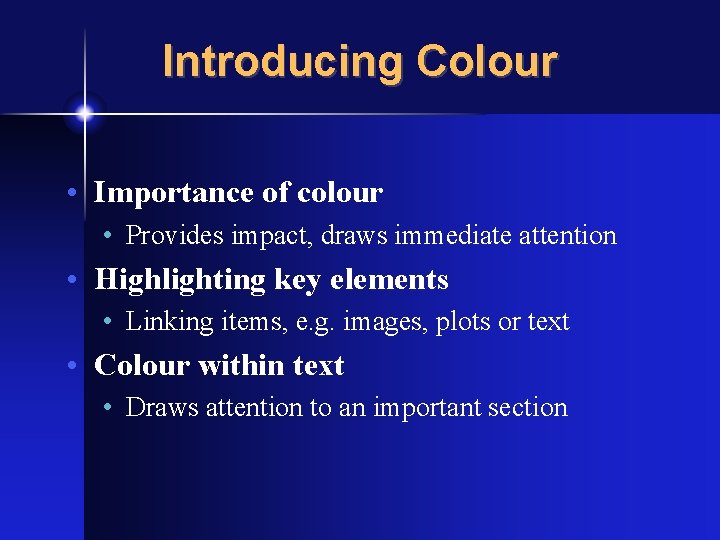 Introducing Colour • Importance of colour • Provides impact, draws immediate attention • Highlighting