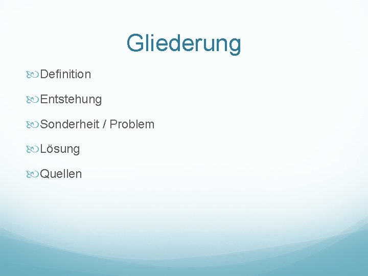 Gliederung Definition Entstehung Sonderheit / Problem Lösung Quellen 