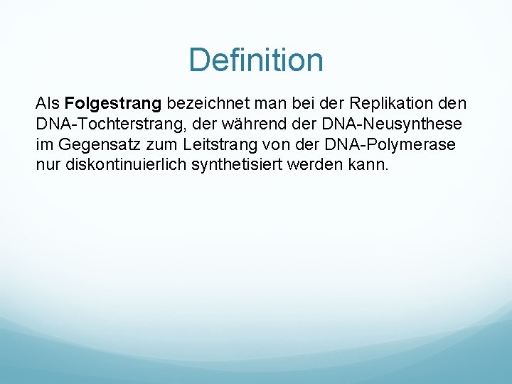 Definition Als Folgestrang bezeichnet man bei der Replikation den DNA-Tochterstrang, der während der DNA-Neusynthese