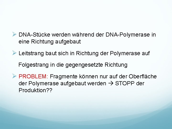 Ø DNA-Stücke werden während der DNA-Polymerase in eine Richtung aufgebaut Ø Leitstrang baut sich