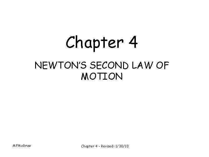 Chapter 4 NEWTON’S SECOND LAW OF MOTION MFMc. Graw Chapter 4 - Revised: 1/30/10