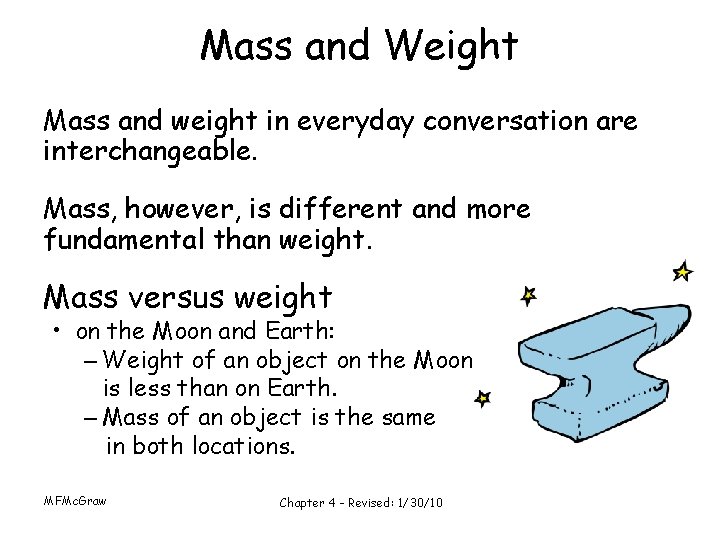 Mass and Weight Mass and weight in everyday conversation are interchangeable. Mass, however, is