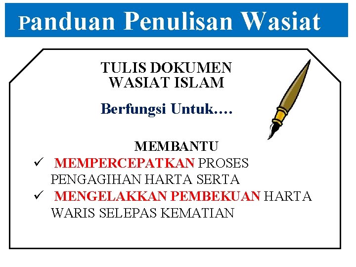 Panduan Penulisan Wasiat TULIS DOKUMEN WASIAT ISLAM Berfungsi Untuk…. MEMBANTU ü MEMPERCEPATKAN PROSES PENGAGIHAN