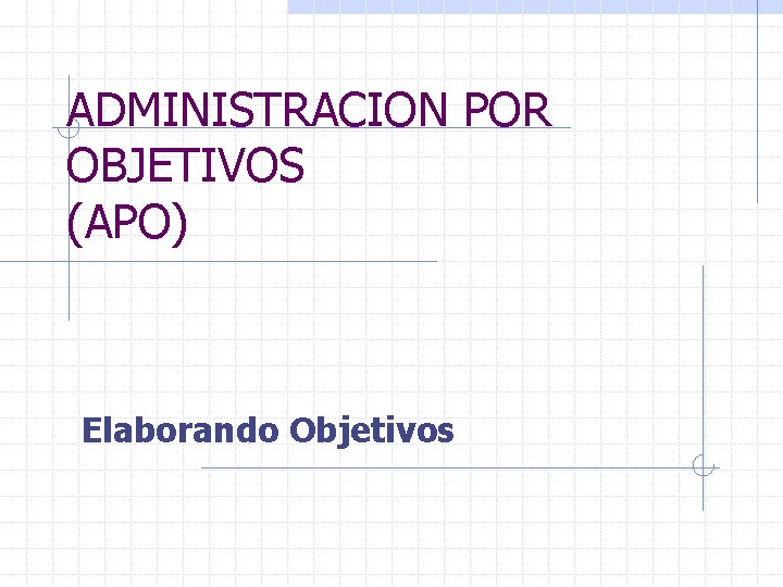 ADMINISTRACION POR OBJETIVOS (APO) Elaborando Objetivos 