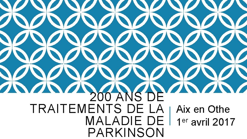 200 ANS DE TRAITEMENTS DE LA Aix en Othe MALADIE DE 1 er avril 200 ANS DE TRAITEMENTS DE LA Aix en Othe MALADIE DE 1 er avril