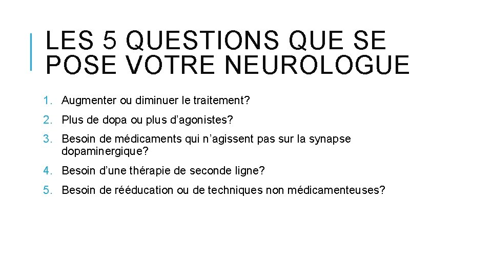 LES 5 QUESTIONS QUE SE POSE VOTRE NEUROLOGUE 1. Augmenter ou diminuer le traitement? LES 5 QUESTIONS QUE SE POSE VOTRE NEUROLOGUE 1. Augmenter ou diminuer le traitement?