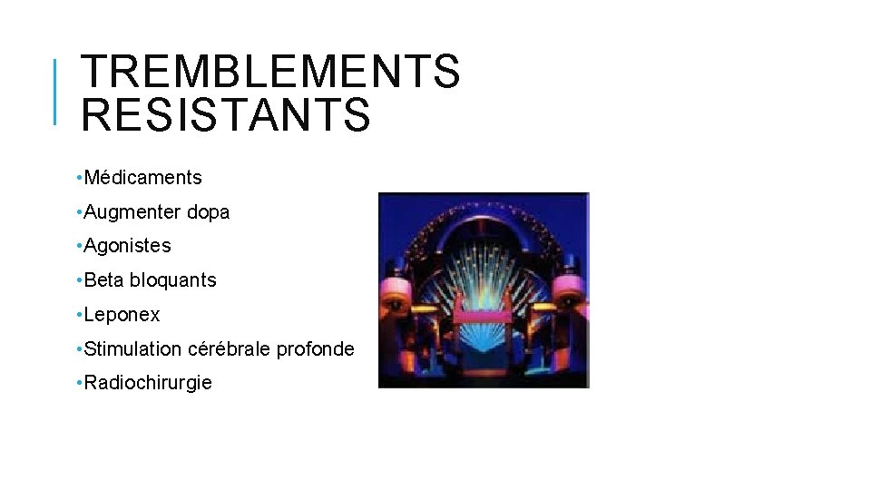 TREMBLEMENTS RESISTANTS • Médicaments • Augmenter dopa • Agonistes • Beta bloquants • Leponex TREMBLEMENTS RESISTANTS • Médicaments • Augmenter dopa • Agonistes • Beta bloquants • Leponex