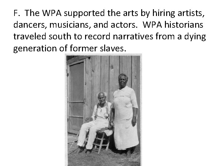 F. The WPA supported the arts by hiring artists, dancers, musicians, and actors. WPA