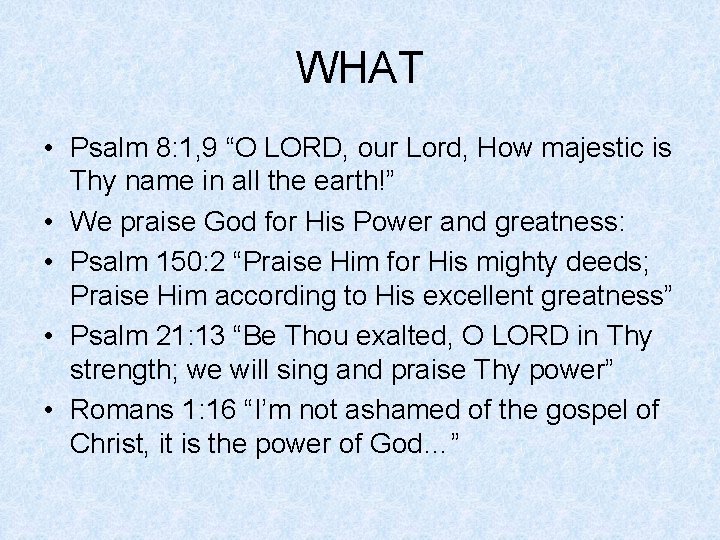 WHAT • Psalm 8: 1, 9 “O LORD, our Lord, How majestic is Thy