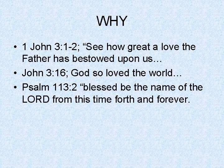 WHY • 1 John 3: 1 -2; “See how great a love the Father