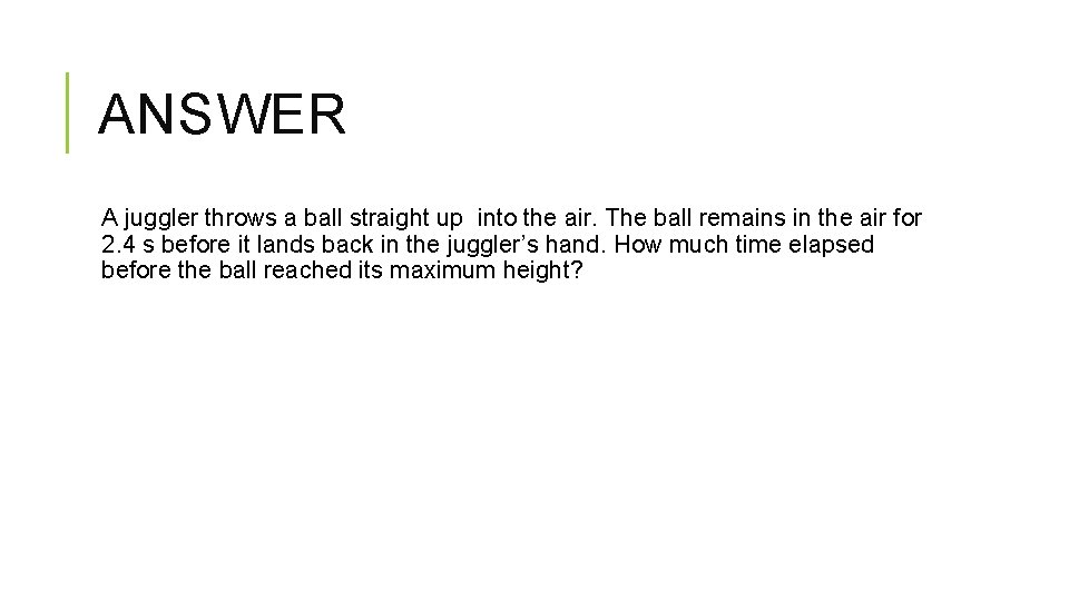 ANSWER A juggler throws a ball straight up into the air. The ball remains ANSWER A juggler throws a ball straight up into the air. The ball remains