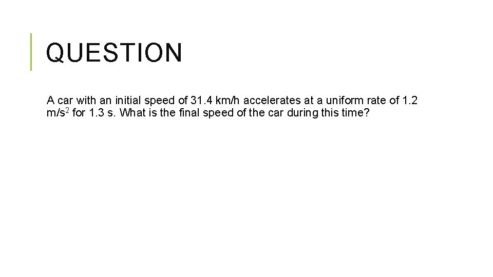 QUESTION A car with an initial speed of 31. 4 km/h accelerates at a QUESTION A car with an initial speed of 31. 4 km/h accelerates at a
