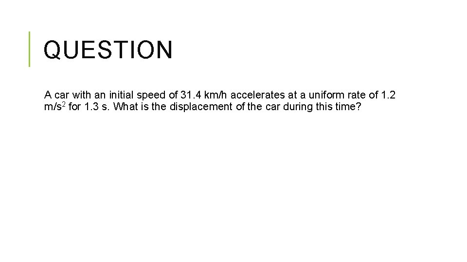 QUESTION A car with an initial speed of 31. 4 km/h accelerates at a QUESTION A car with an initial speed of 31. 4 km/h accelerates at a