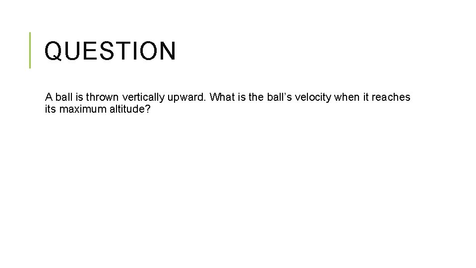 QUESTION A ball is thrown vertically upward. What is the ball’s velocity when it QUESTION A ball is thrown vertically upward. What is the ball’s velocity when it