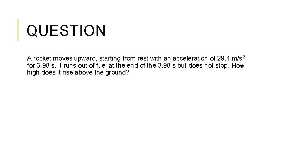 QUESTION A rocket moves upward, starting from rest with an acceleration of 29. 4 QUESTION A rocket moves upward, starting from rest with an acceleration of 29. 4