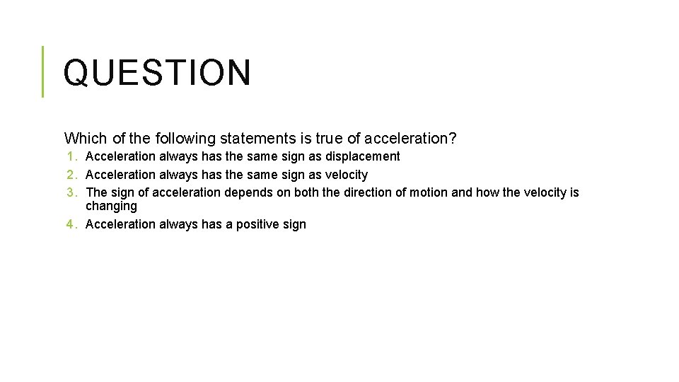 QUESTION Which of the following statements is true of acceleration? 1. Acceleration always has QUESTION Which of the following statements is true of acceleration? 1. Acceleration always has