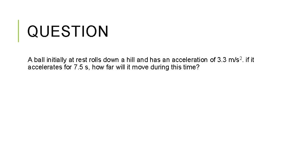 QUESTION A ball initially at rest rolls down a hill and has an acceleration QUESTION A ball initially at rest rolls down a hill and has an acceleration