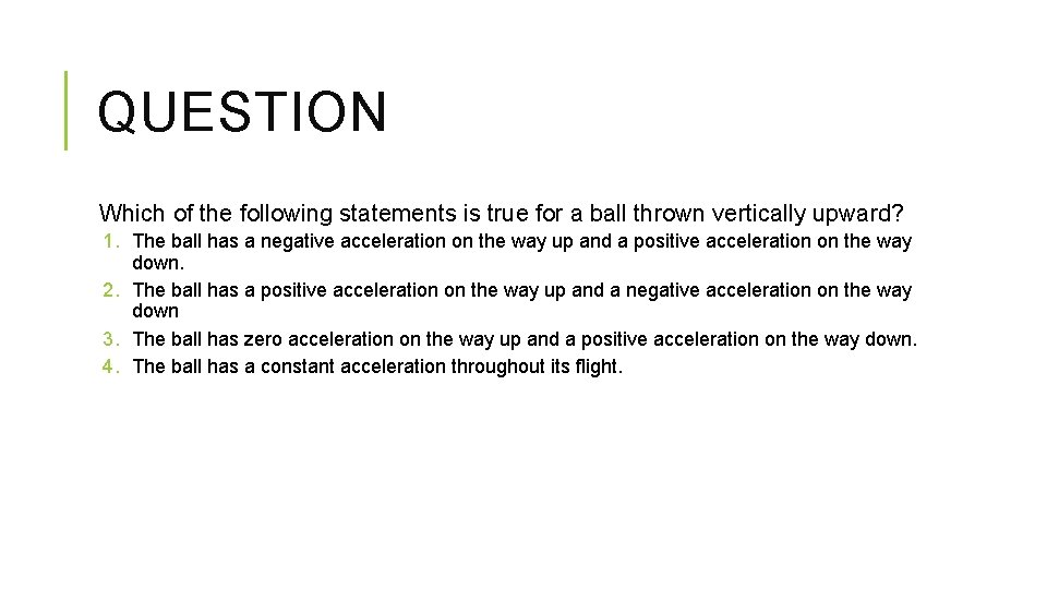 QUESTION Which of the following statements is true for a ball thrown vertically upward? QUESTION Which of the following statements is true for a ball thrown vertically upward?