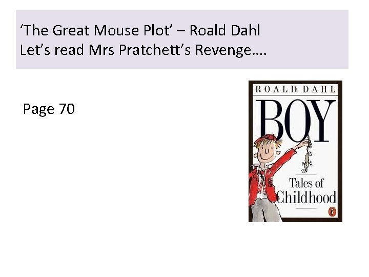 ‘The Great Mouse Plot’ – Roald Dahl Let’s read Mrs Pratchett’s Revenge…. Page 70 ‘The Great Mouse Plot’ – Roald Dahl Let’s read Mrs Pratchett’s Revenge…. Page 70