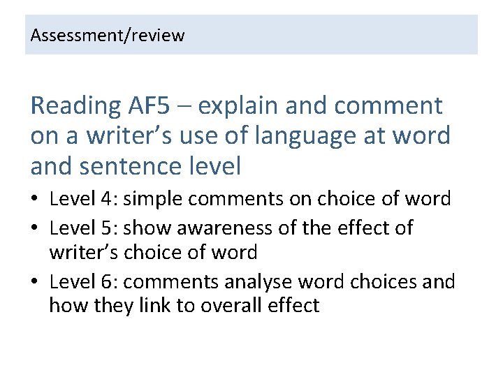 Assessment/review Reading AF 5 – explain and comment on a writer’s use of language Assessment/review Reading AF 5 – explain and comment on a writer’s use of language