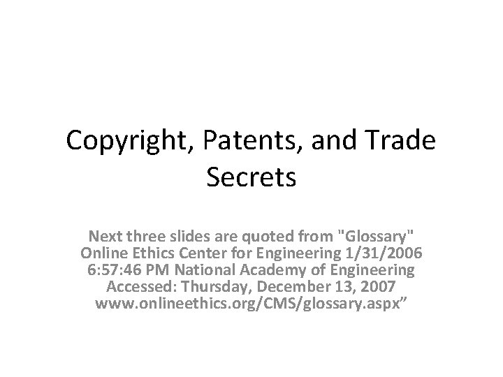 Copyright, Patents, and Trade Secrets Next three slides are quoted from "Glossary" Online Ethics