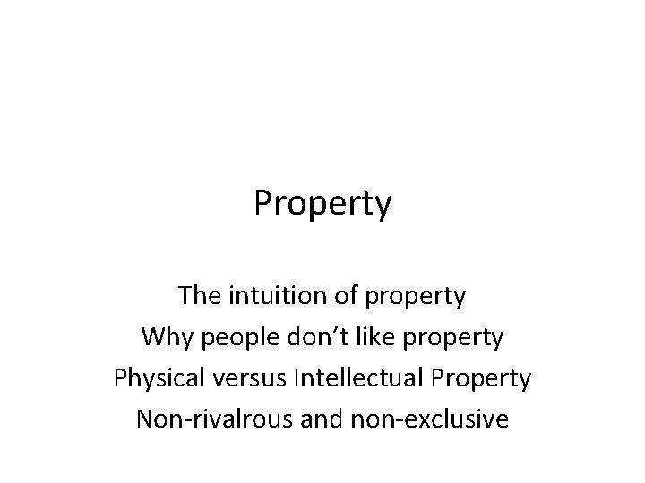Property The intuition of property Why people don’t like property Physical versus Intellectual Property