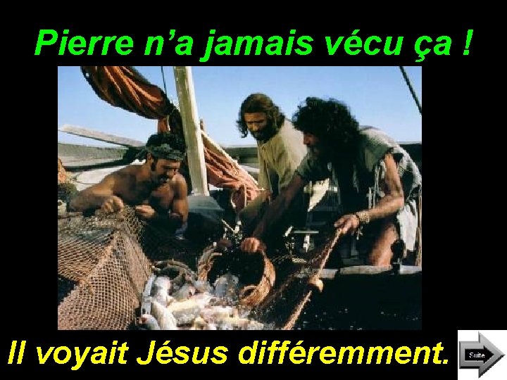 Pierre n’a jamais vécu ça ! Il voyait Jésus différemment. 