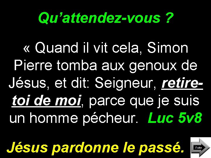 Qu’attendez-vous ? « Quand il vit cela, Simon Pierre tomba aux genoux de Jésus,