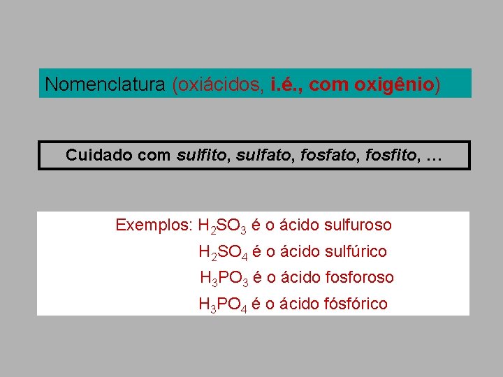 Nomenclatura (oxiácidos, i. é. , com oxigênio) Cuidado com sulfito, sulfato, fosfito, … Exemplos: