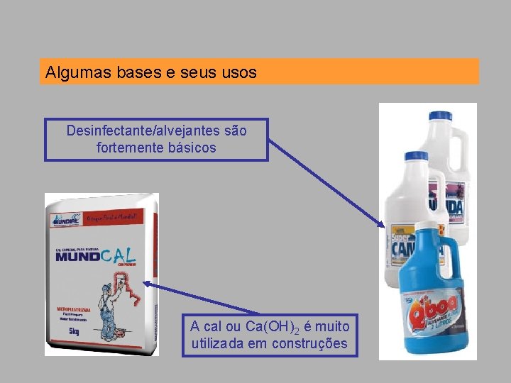 Algumas bases e seus usos Desinfectante/alvejantes são fortemente básicos A cal ou Ca(OH)2 é