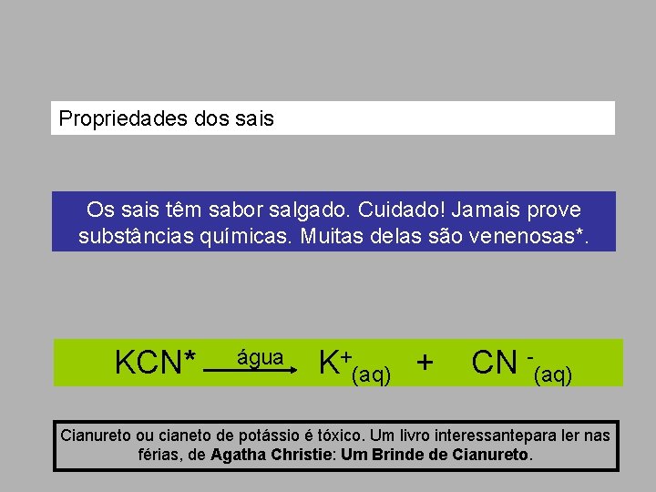 Propriedades dos sais Os sais têm sabor salgado. Cuidado! Jamais prove substâncias químicas. Muitas