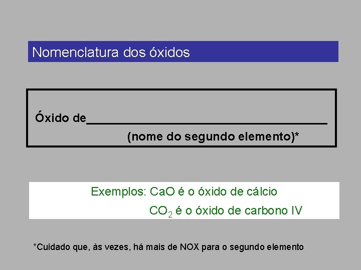 Nomenclatura dos óxidos Óxido de__________________ (nome do segundo elemento)* Exemplos: Ca. O é o