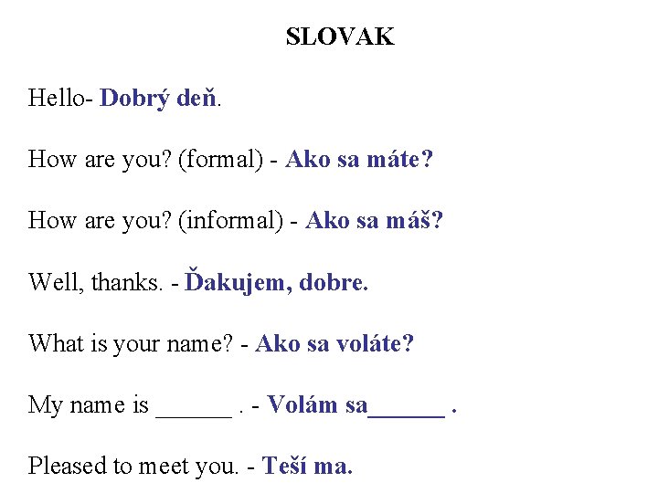 SLOVAK Hello- Dobrý deň. How are you? (formal) - Ako sa máte? How are