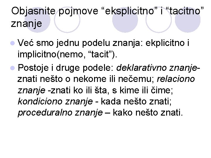 Objasnite pojmove “eksplicitno” i “tacitno” znanje l Već smo jednu podelu znanja: ekplicitno i