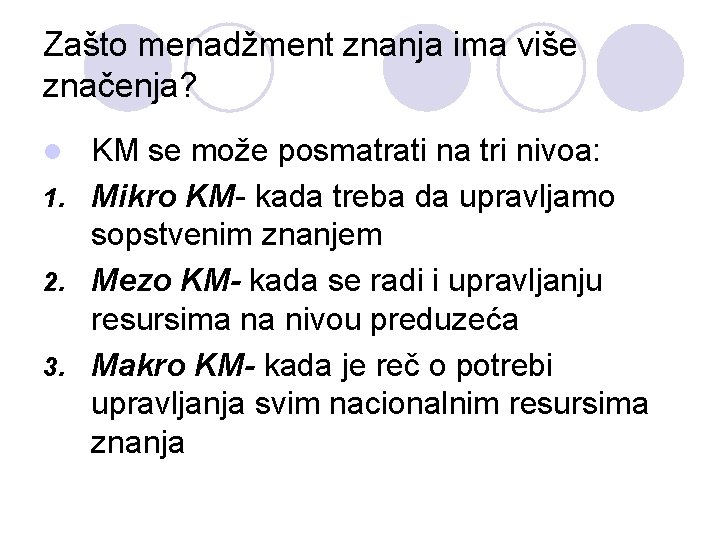 Zašto menadžment znanja ima više značenja? KM se može posmatrati na tri nivoa: 1.