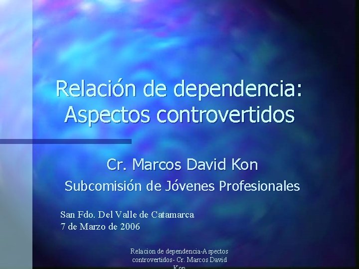 Relación de dependencia: Aspectos controvertidos Cr. Marcos David Kon Subcomisión de Jóvenes Profesionales San