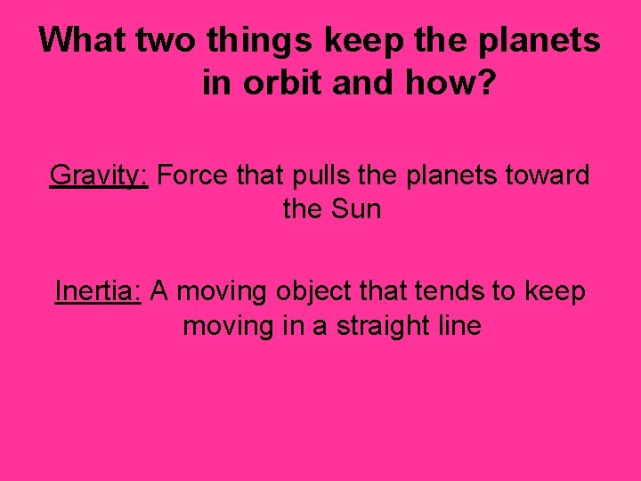 What two things keep the planets in orbit and how? Gravity: Force that pulls