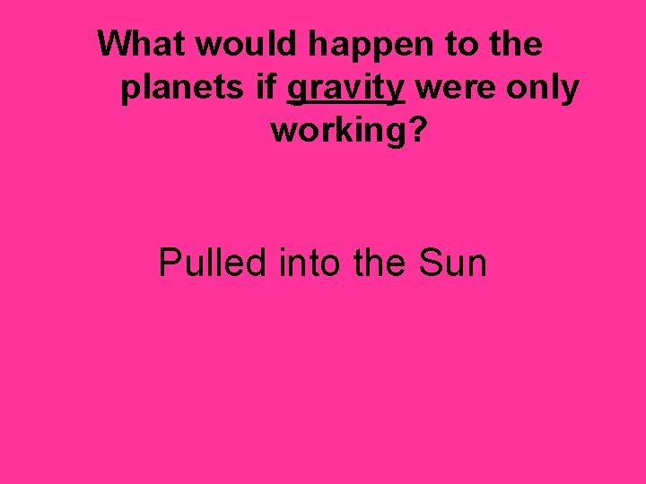 What would happen to the planets if gravity were only working? Pulled into the
