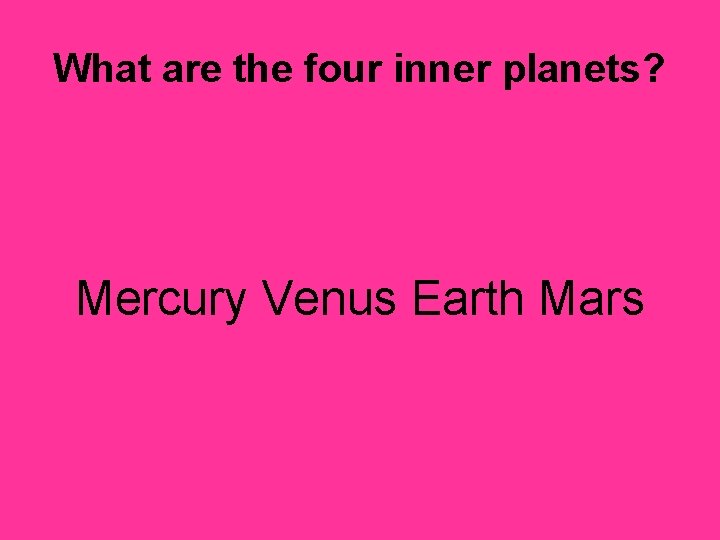 What are the four inner planets? Mercury Venus Earth Mars 