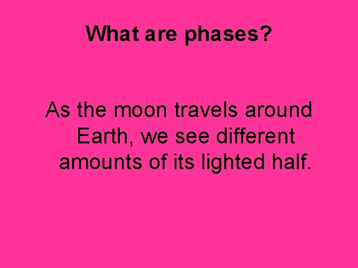 What are phases? As the moon travels around Earth, we see different amounts of