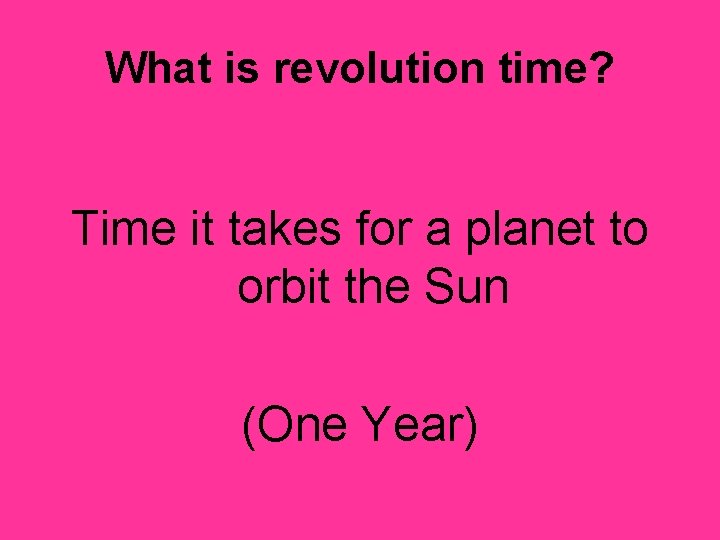 What is revolution time? Time it takes for a planet to orbit the Sun